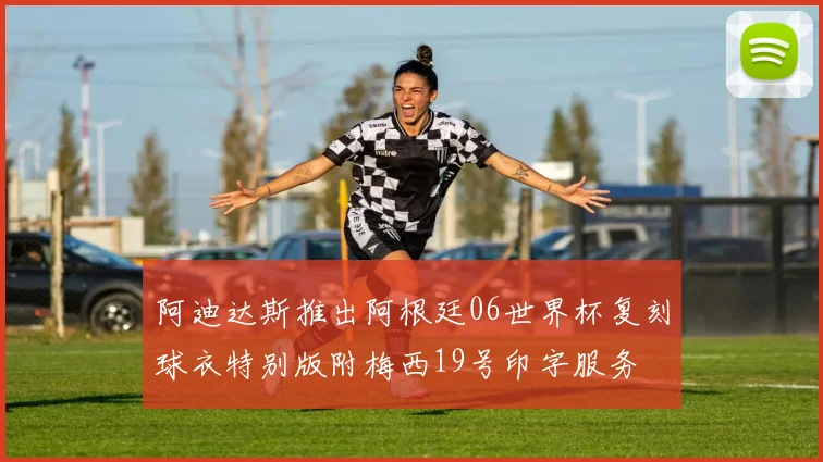 阿迪达斯推出阿根廷06世界杯复刻球衣特别版附梅西19号印字服务