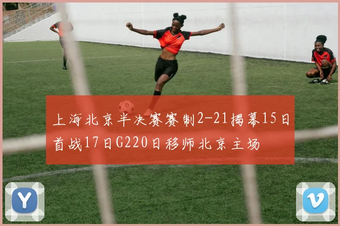 上海北京半决赛赛制2-21揭幕15日首战17日G220日移师北京主场